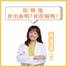 取卵後 會出血嗎?會很痛嗎?｜黃隆蓉醫師｜彰基生殖醫學中心
